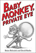 Go to Baby Monkey Private Eye (Part 1) by Brian Selznick and David Serlin