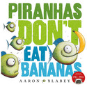 Go to Pirahnas Don't Eat Bananas by Aaron Blabey