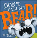 Go to Don't Call Me Bear! by Aaron Blabey