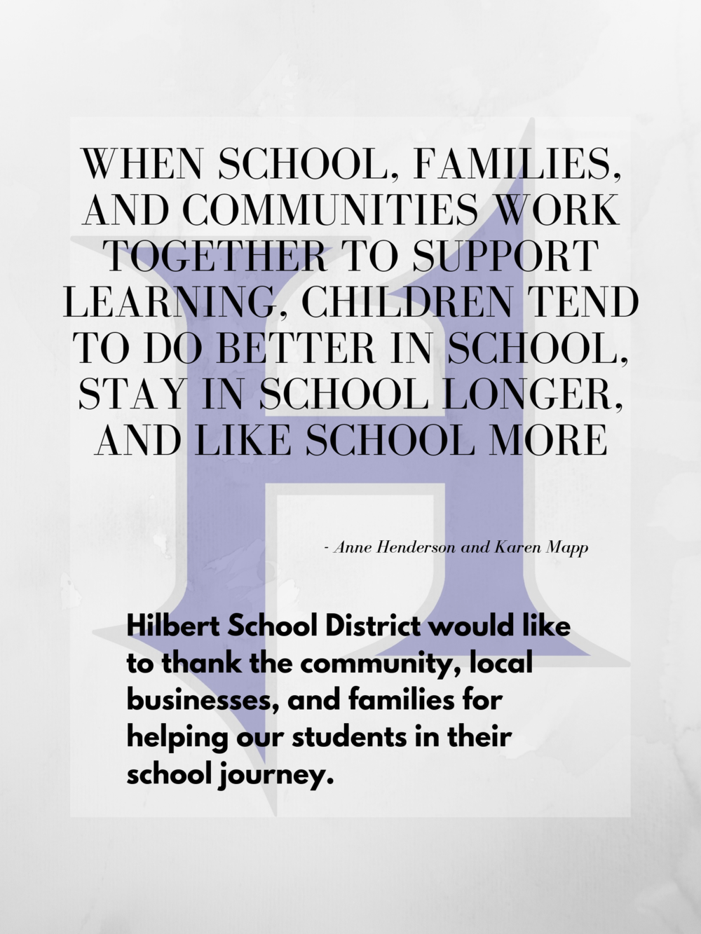 Poster : When schools, families, and communities work together to support learning, children tend to do better in school, stay in school longer, and like school more. Hilbert School Distric would like to thank the community, local businesses, and families